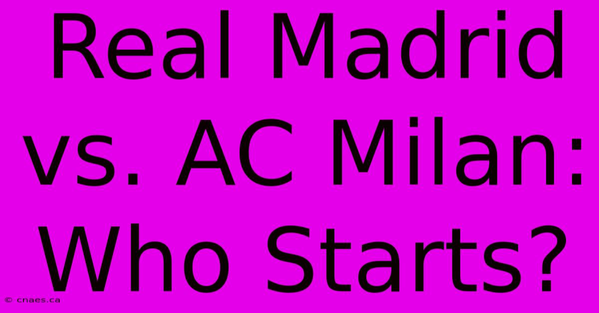 Real Madrid Vs. AC Milan: Who Starts?