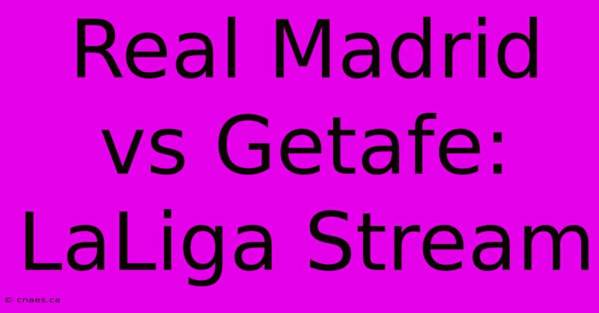 Real Madrid Vs Getafe: LaLiga Stream