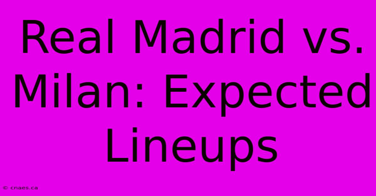 Real Madrid Vs. Milan: Expected Lineups