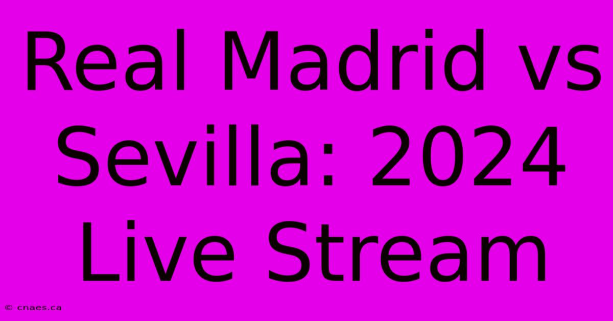 Real Madrid Vs Sevilla: 2024 Live Stream