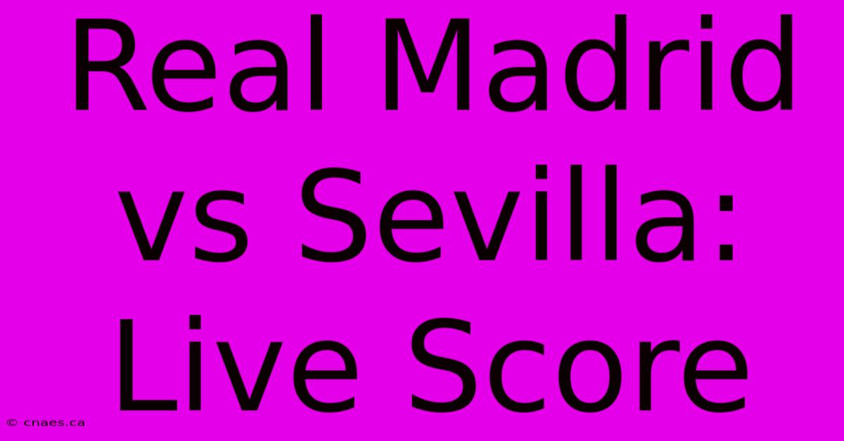 Real Madrid Vs Sevilla: Live Score