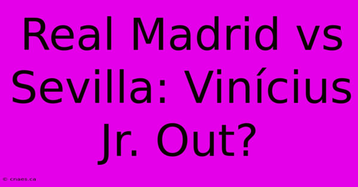 Real Madrid Vs Sevilla: Vinícius Jr. Out?