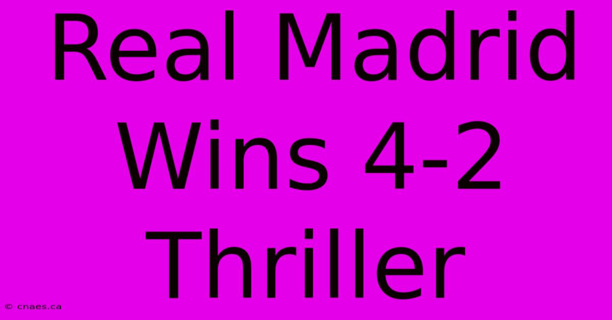 Real Madrid Wins 4-2 Thriller