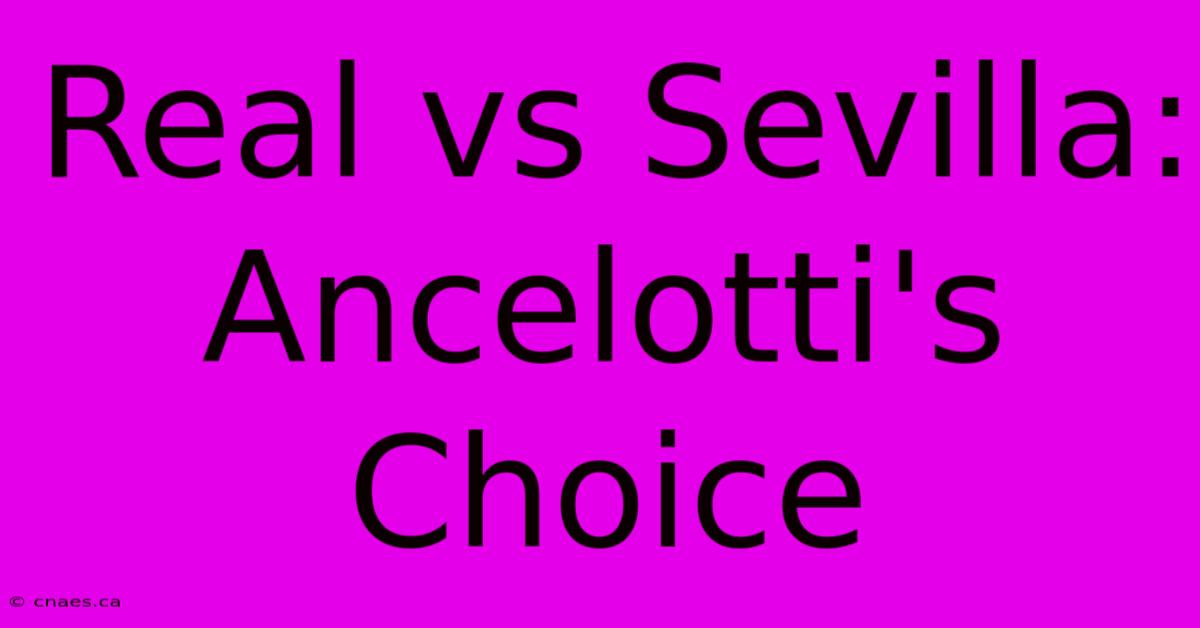 Real Vs Sevilla: Ancelotti's Choice