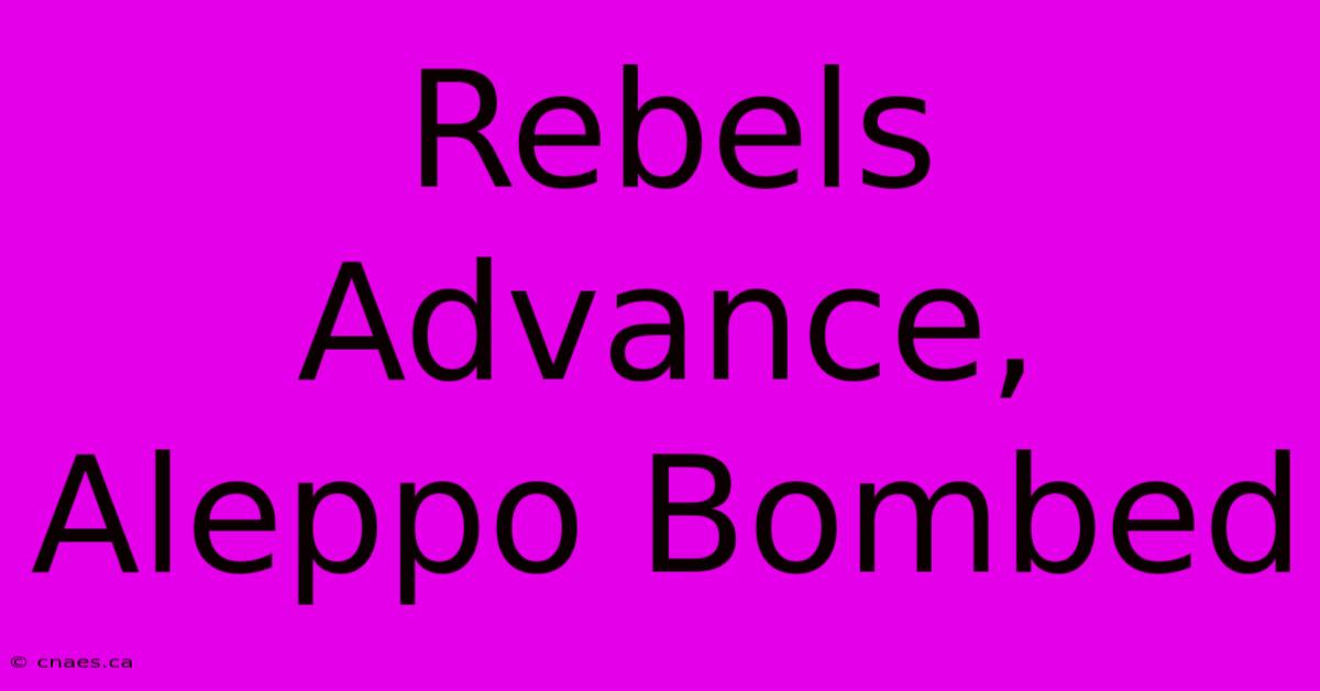 Rebels Advance, Aleppo Bombed