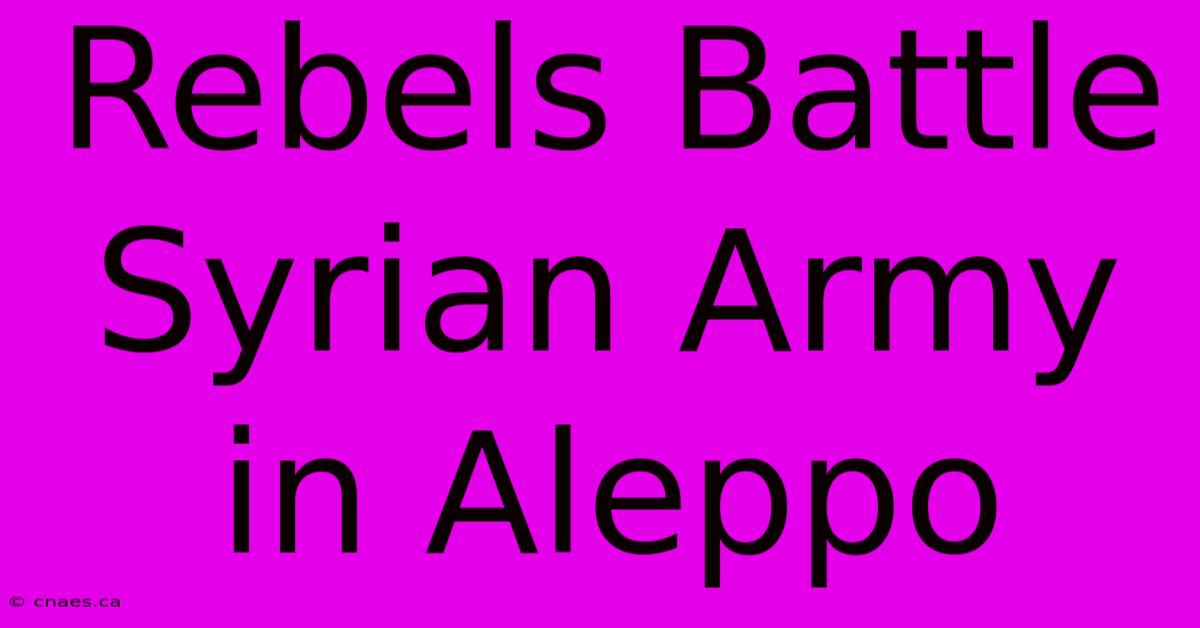 Rebels Battle Syrian Army In Aleppo