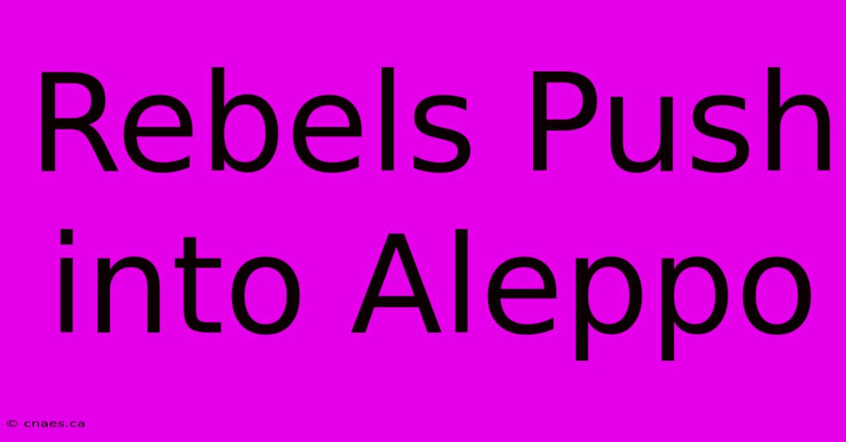 Rebels Push Into Aleppo