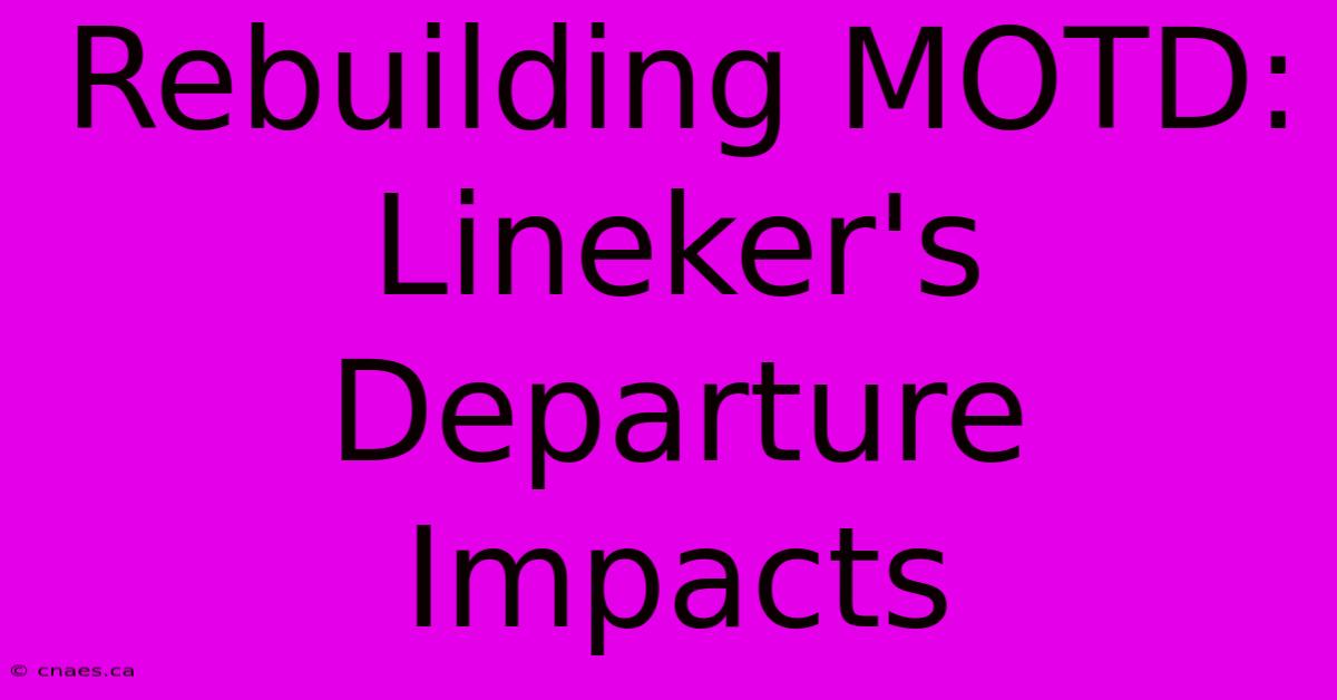 Rebuilding MOTD: Lineker's Departure Impacts