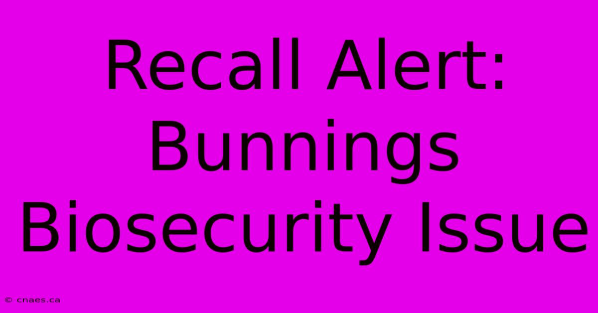 Recall Alert: Bunnings Biosecurity Issue