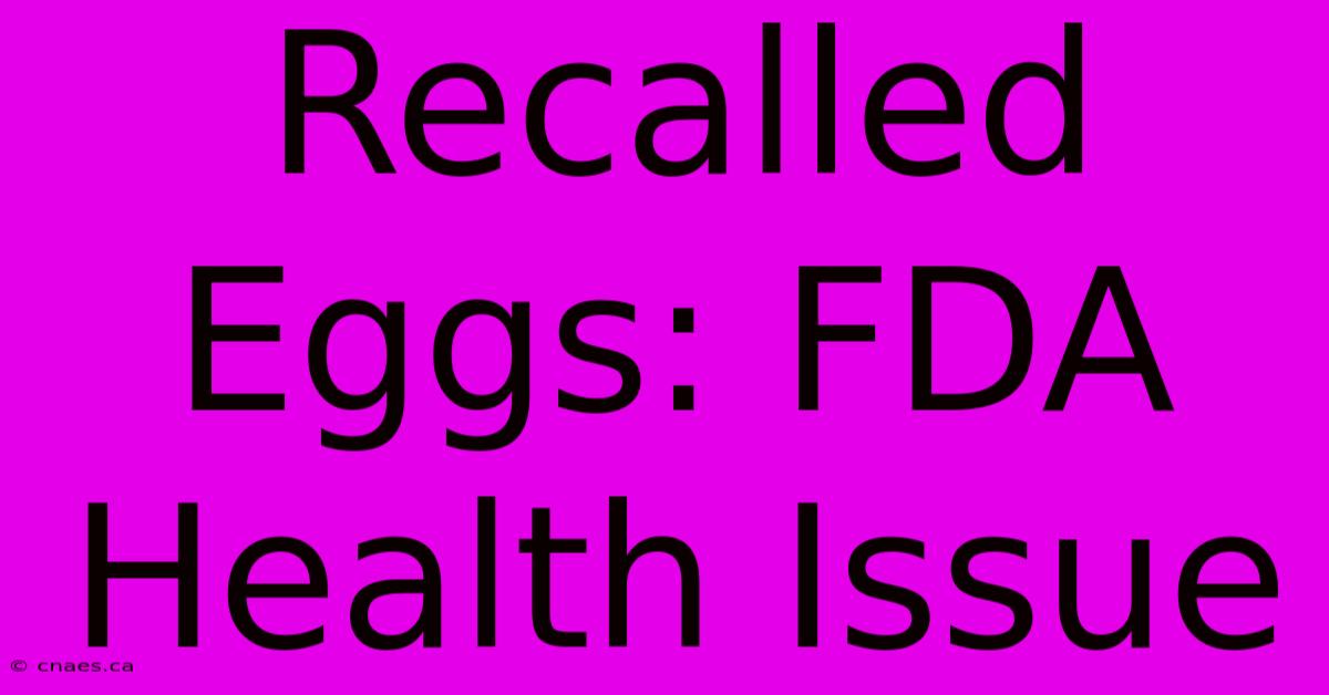 Recalled Eggs: FDA Health Issue