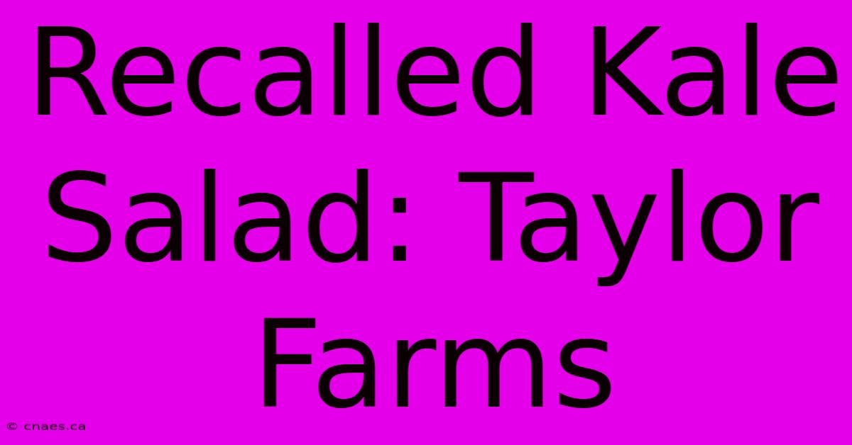 Recalled Kale Salad: Taylor Farms