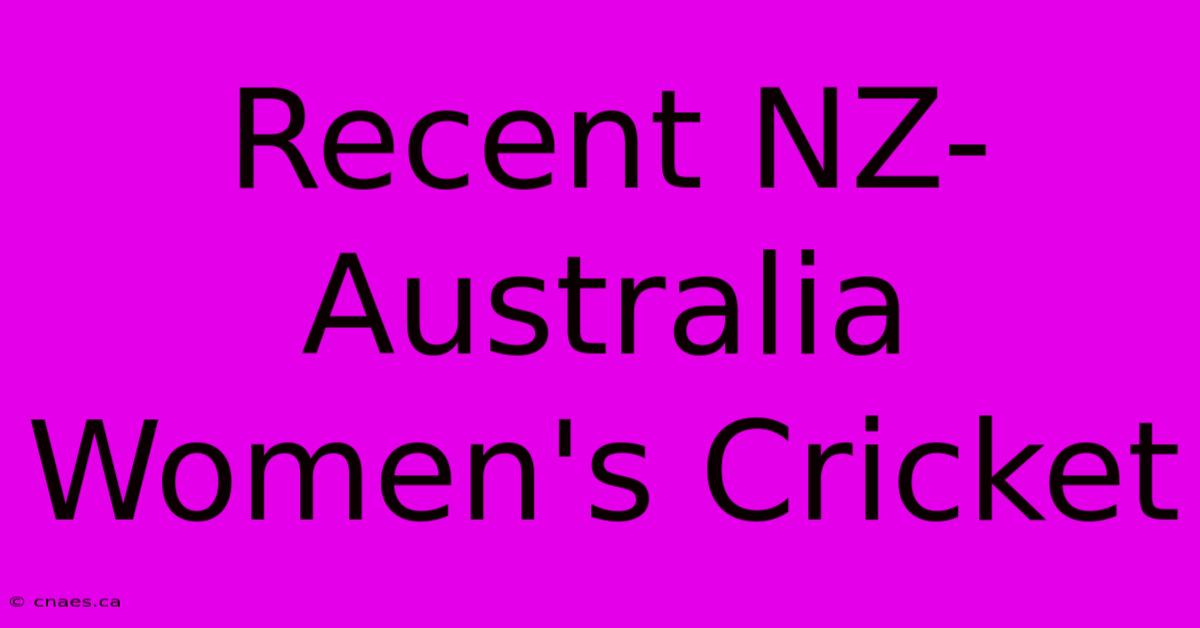 Recent NZ-Australia Women's Cricket