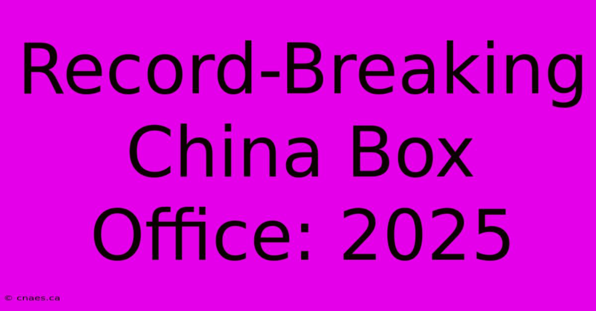 Record-Breaking China Box Office: 2025