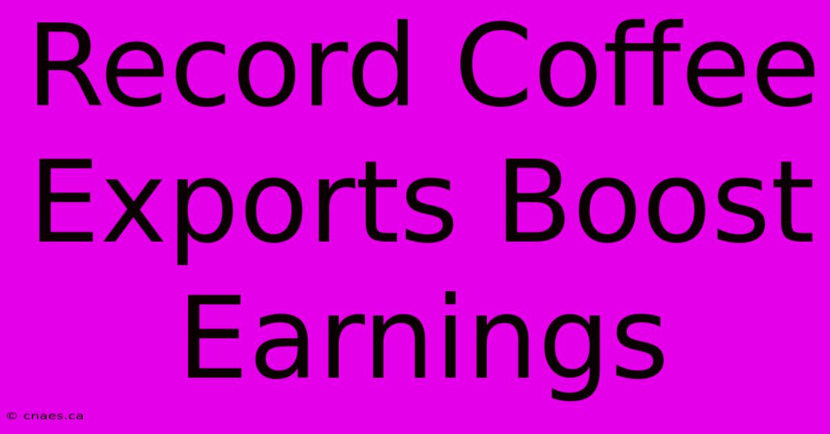 Record Coffee Exports Boost Earnings