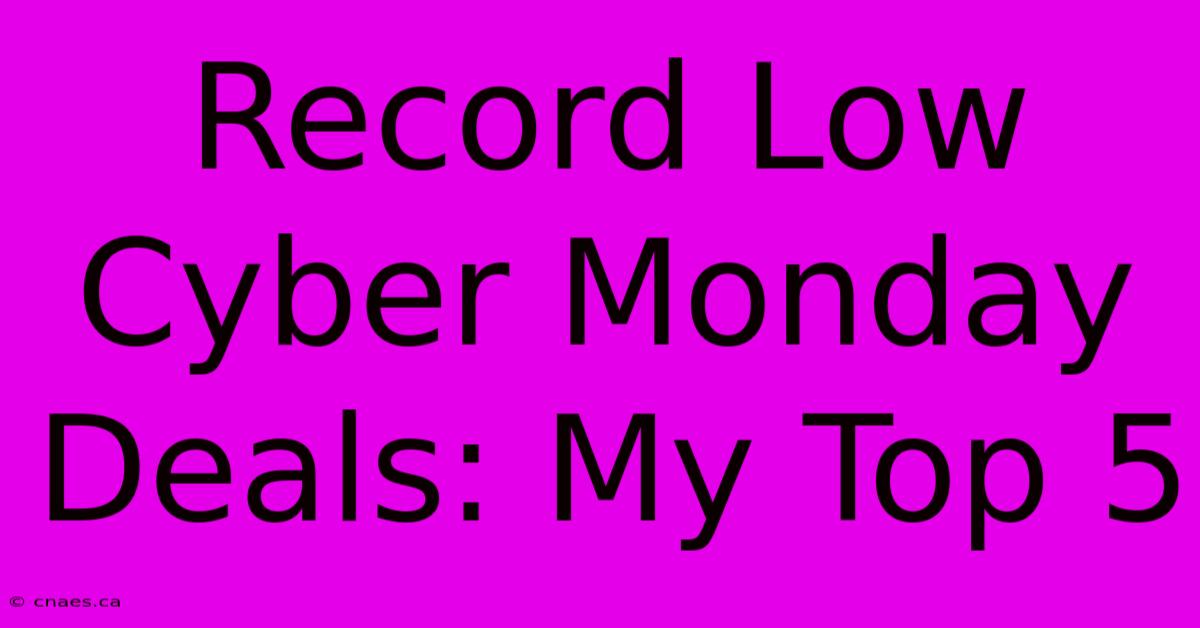 Record Low Cyber Monday Deals: My Top 5