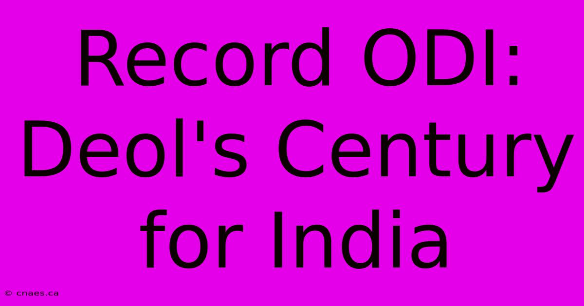 Record ODI: Deol's Century For India