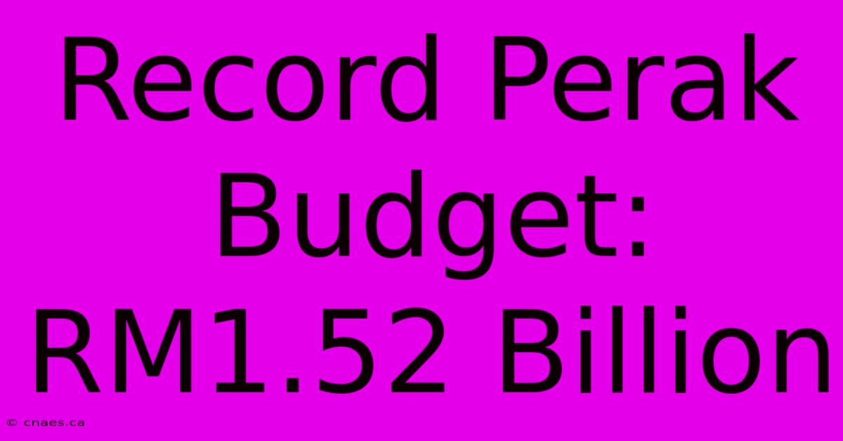 Record Perak Budget: RM1.52 Billion