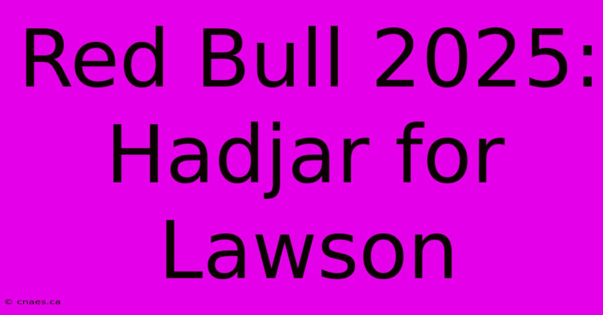 Red Bull 2025: Hadjar For Lawson