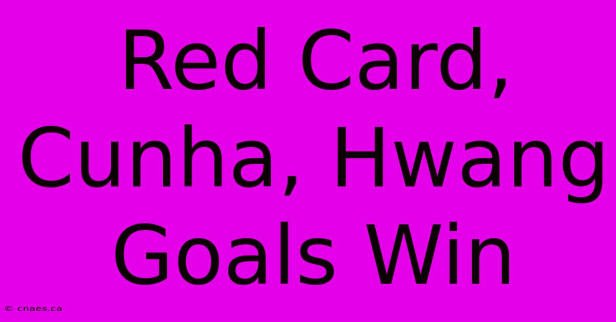 Red Card, Cunha, Hwang Goals Win