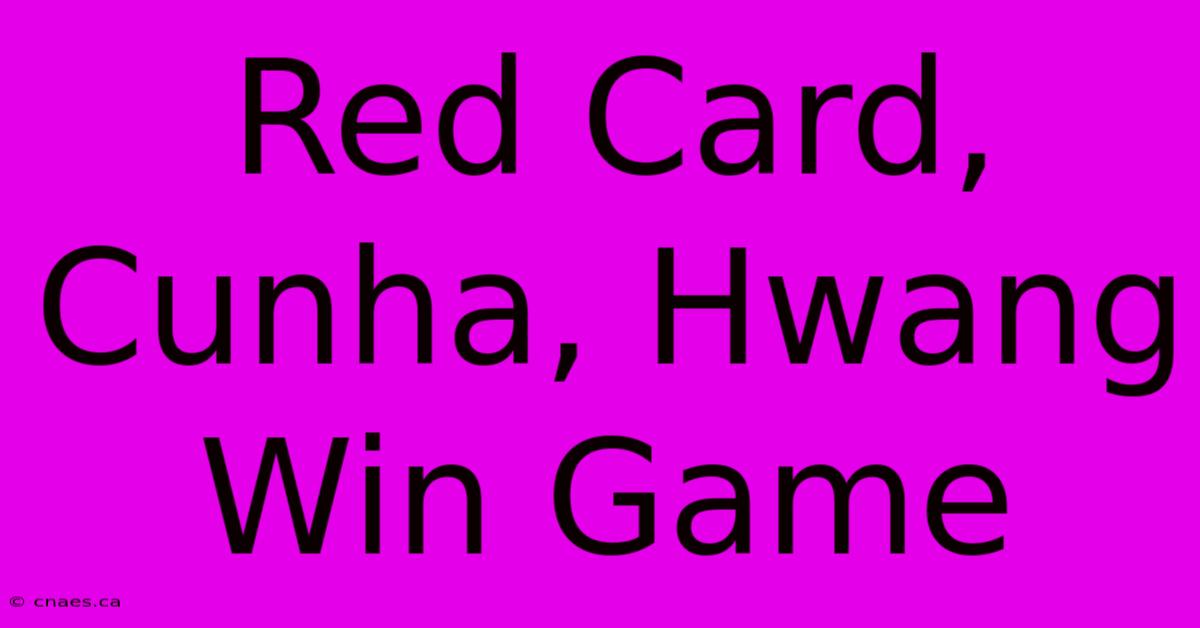 Red Card, Cunha, Hwang Win Game