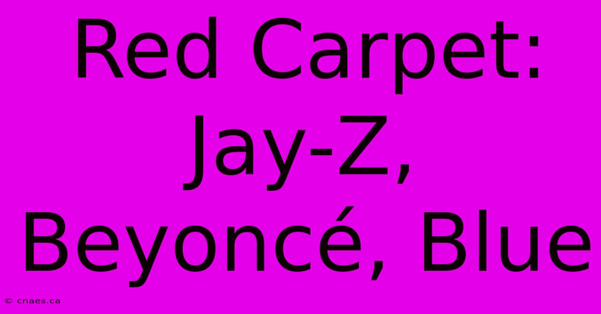 Red Carpet: Jay-Z, Beyoncé, Blue