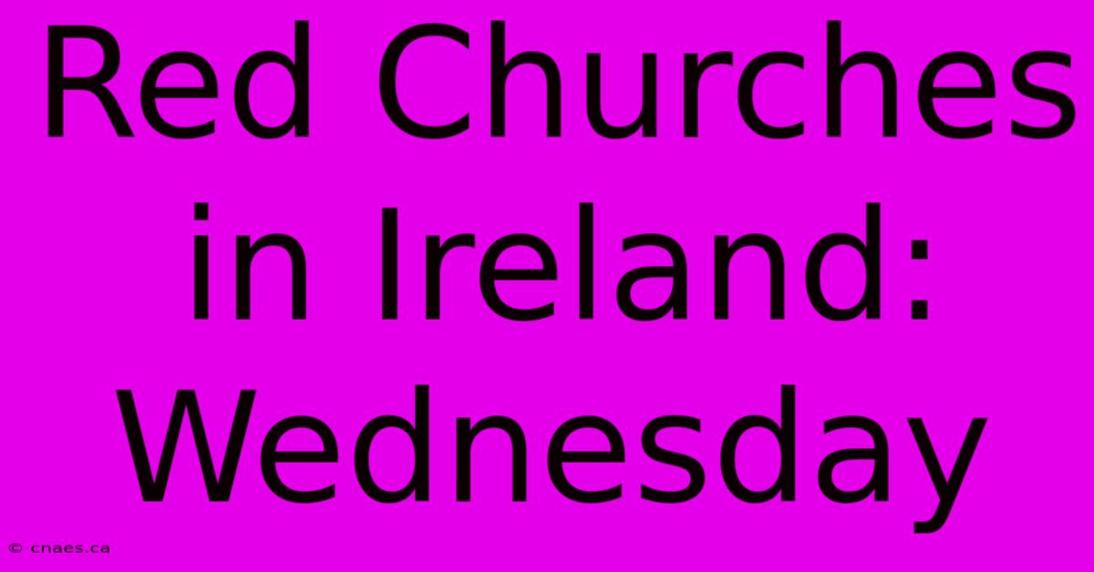 Red Churches In Ireland: Wednesday