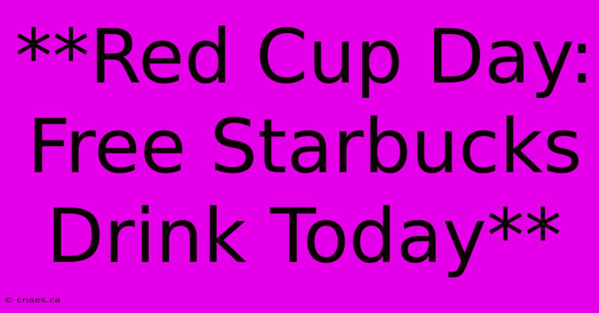 **Red Cup Day: Free Starbucks Drink Today**