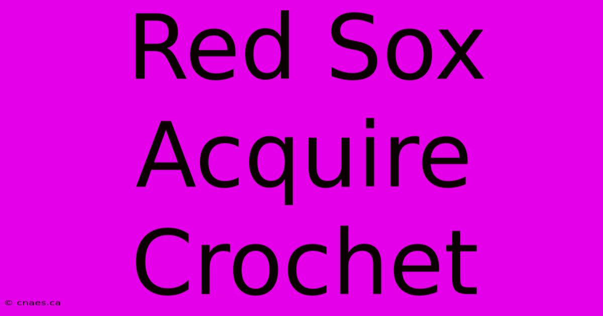 Red Sox Acquire Crochet