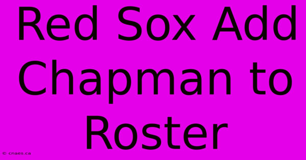 Red Sox Add Chapman To Roster