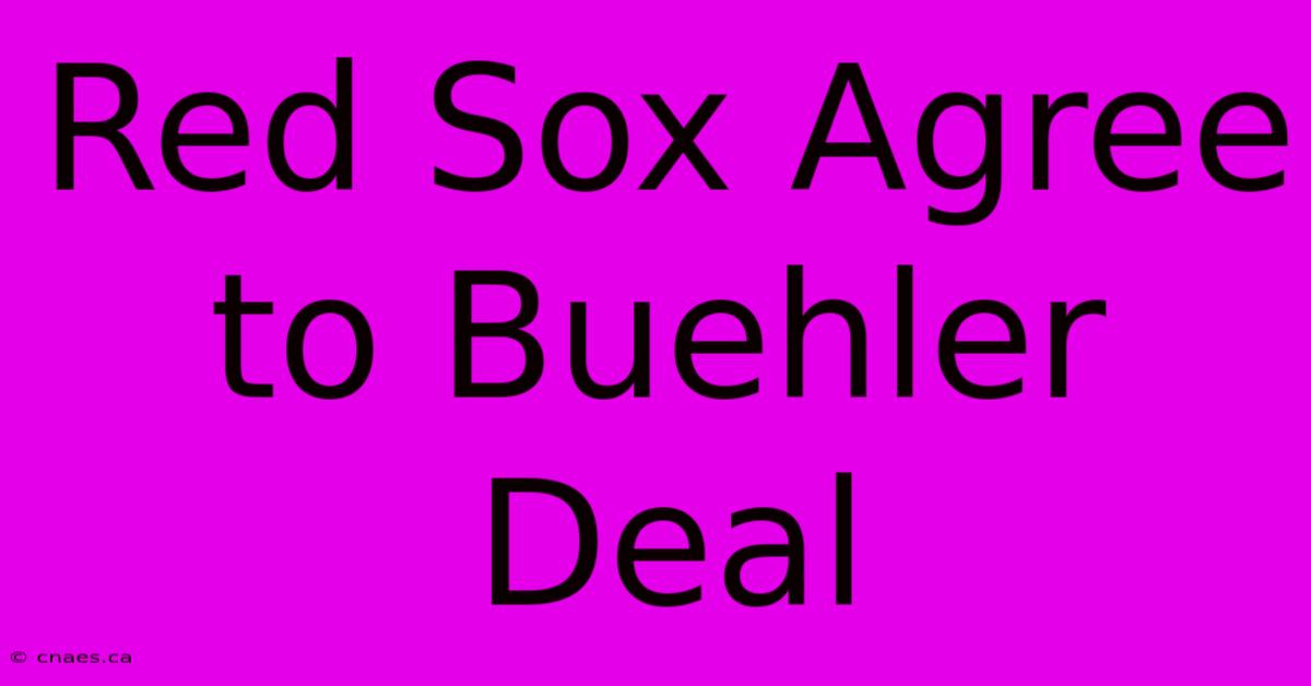 Red Sox Agree To Buehler Deal