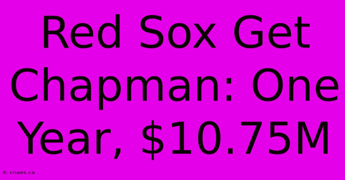 Red Sox Get Chapman: One Year, $10.75M