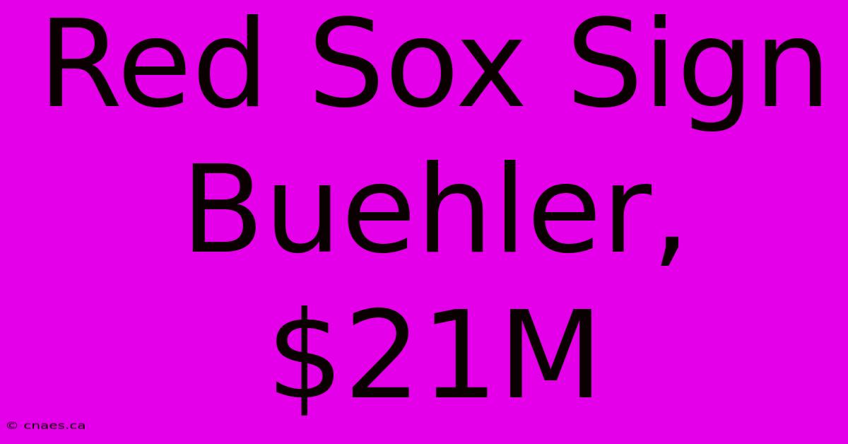 Red Sox Sign Buehler, $21M