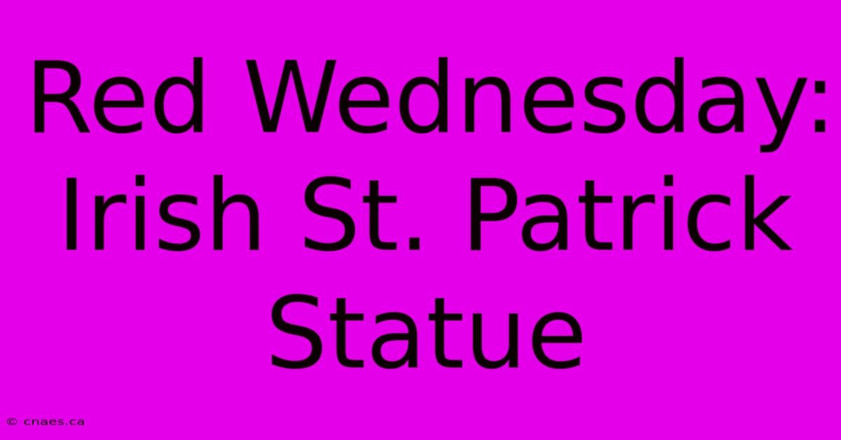 Red Wednesday: Irish St. Patrick Statue