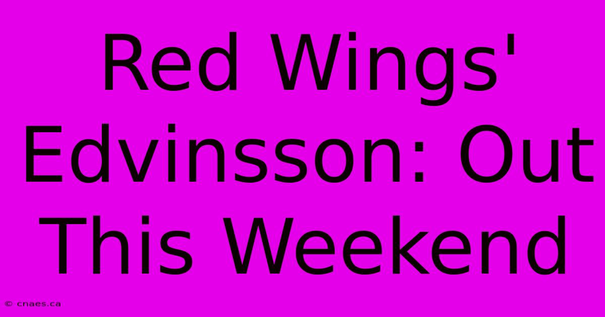 Red Wings' Edvinsson: Out This Weekend