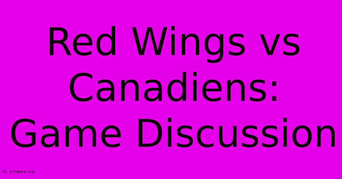 Red Wings Vs Canadiens: Game Discussion