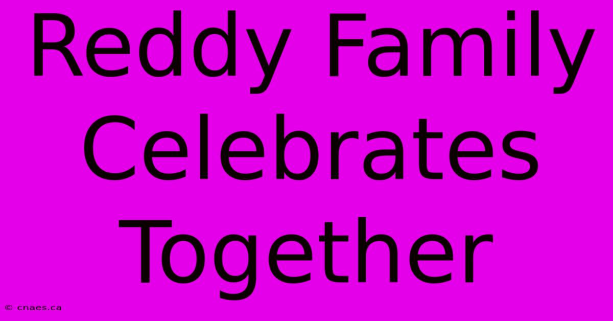 Reddy Family Celebrates Together