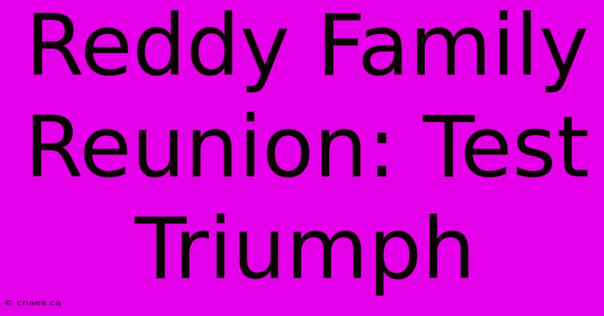 Reddy Family Reunion: Test Triumph