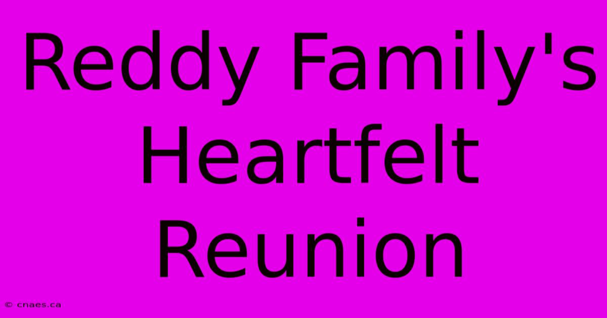 Reddy Family's Heartfelt Reunion