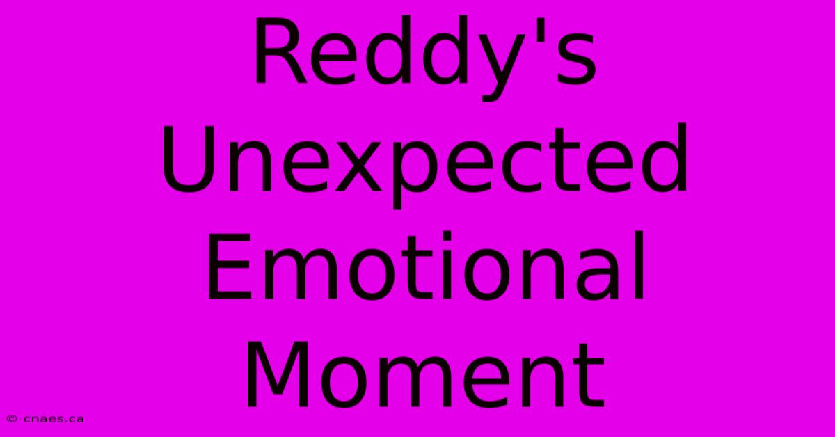 Reddy's Unexpected Emotional Moment