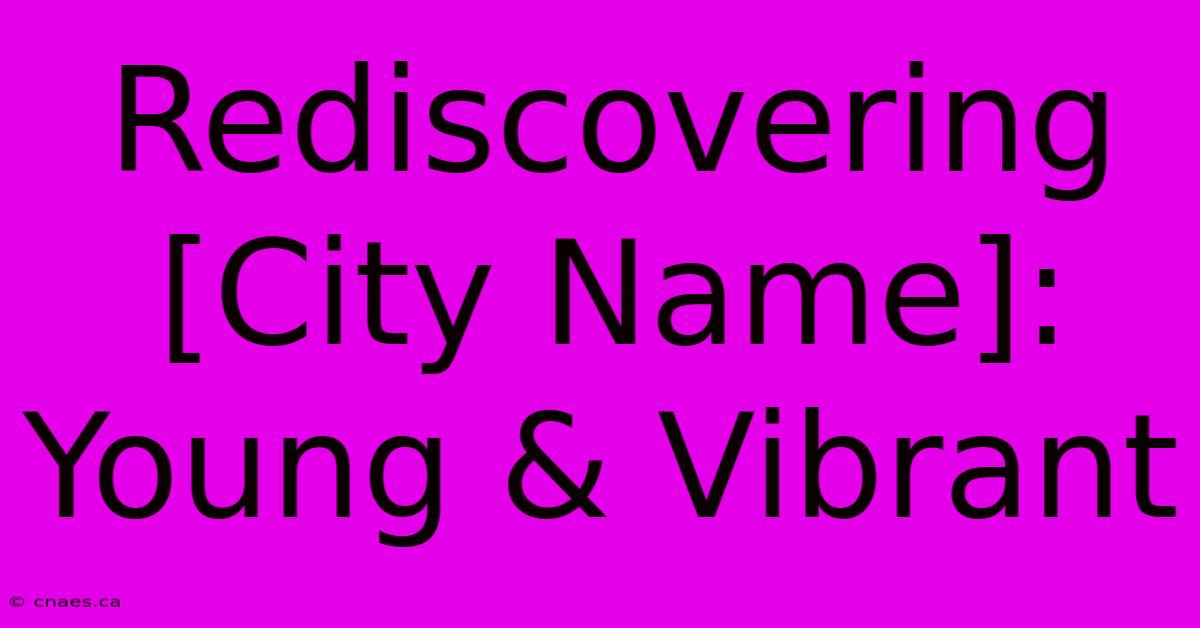 Rediscovering [City Name]: Young & Vibrant