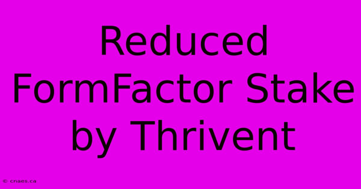 Reduced FormFactor Stake By Thrivent