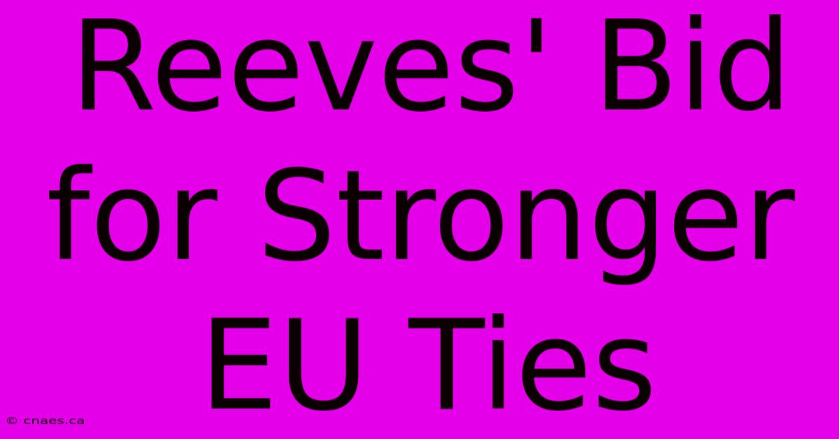 Reeves' Bid For Stronger EU Ties