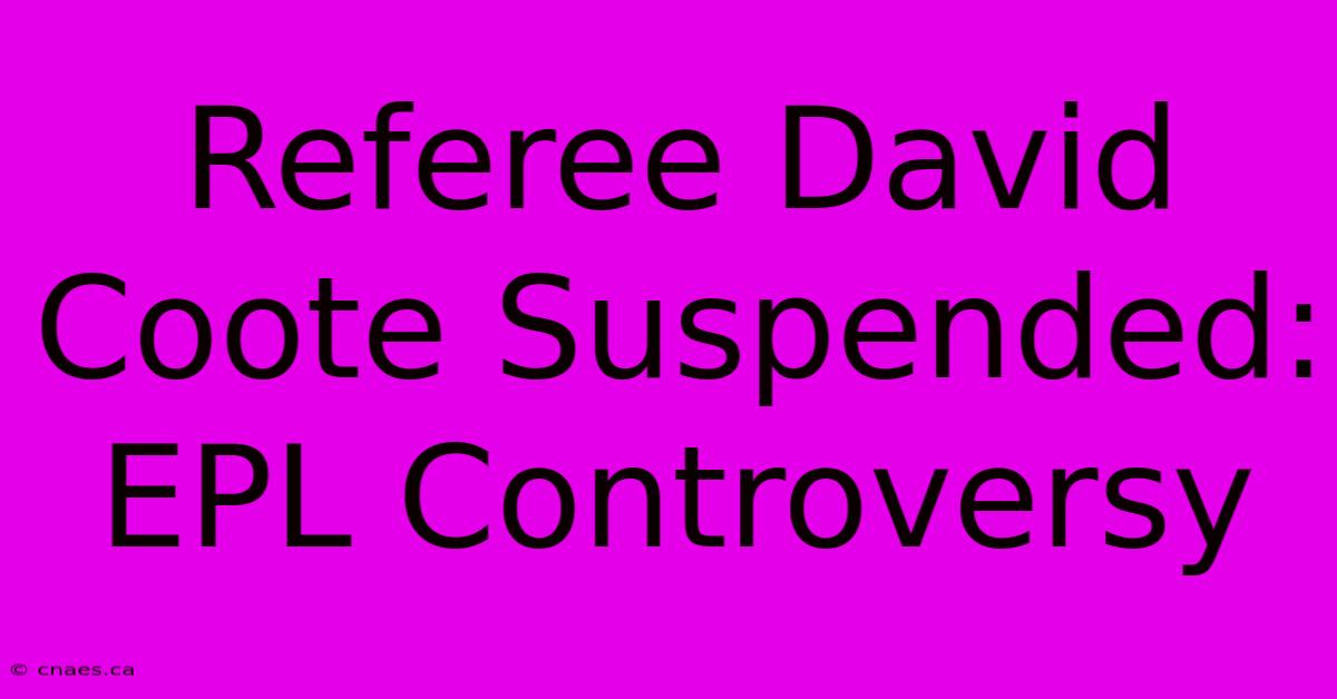 Referee David Coote Suspended: EPL Controversy 