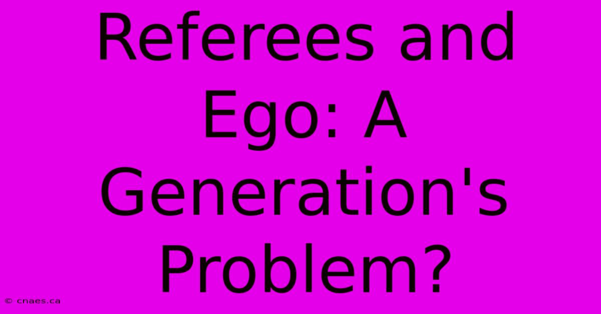 Referees And Ego: A Generation's Problem?