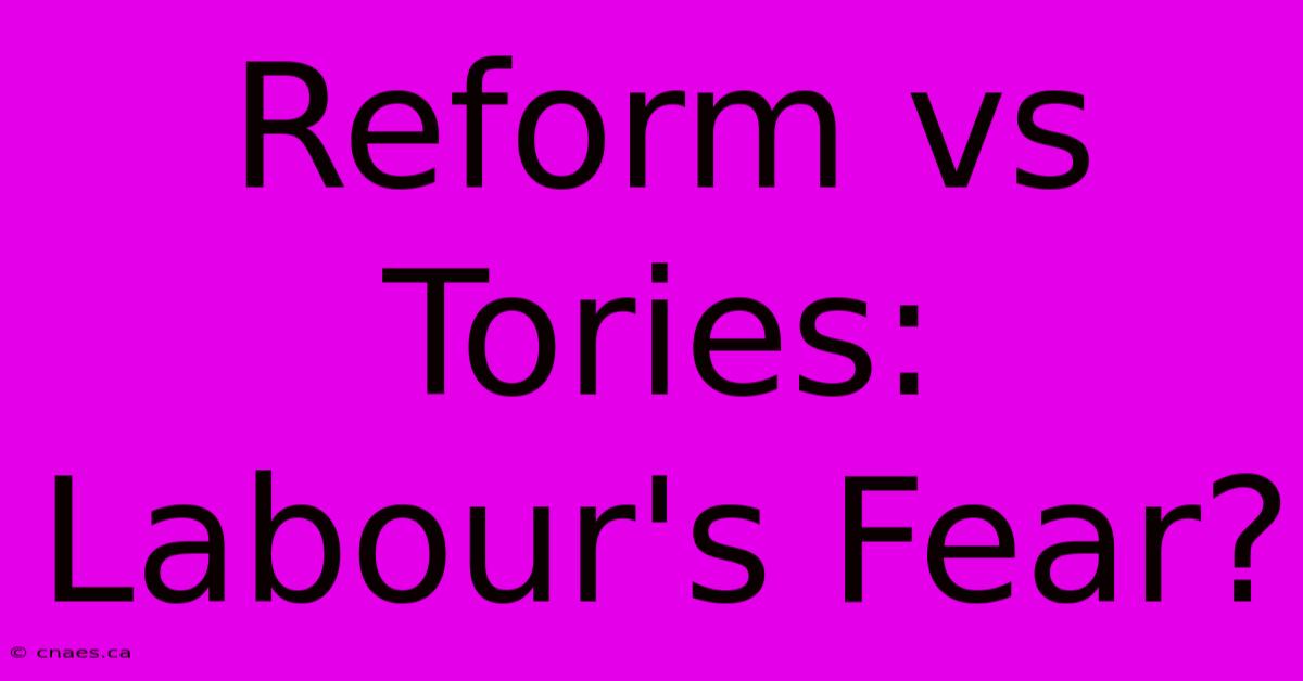 Reform Vs Tories: Labour's Fear?