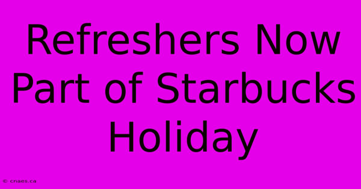 Refreshers Now Part Of Starbucks Holiday 