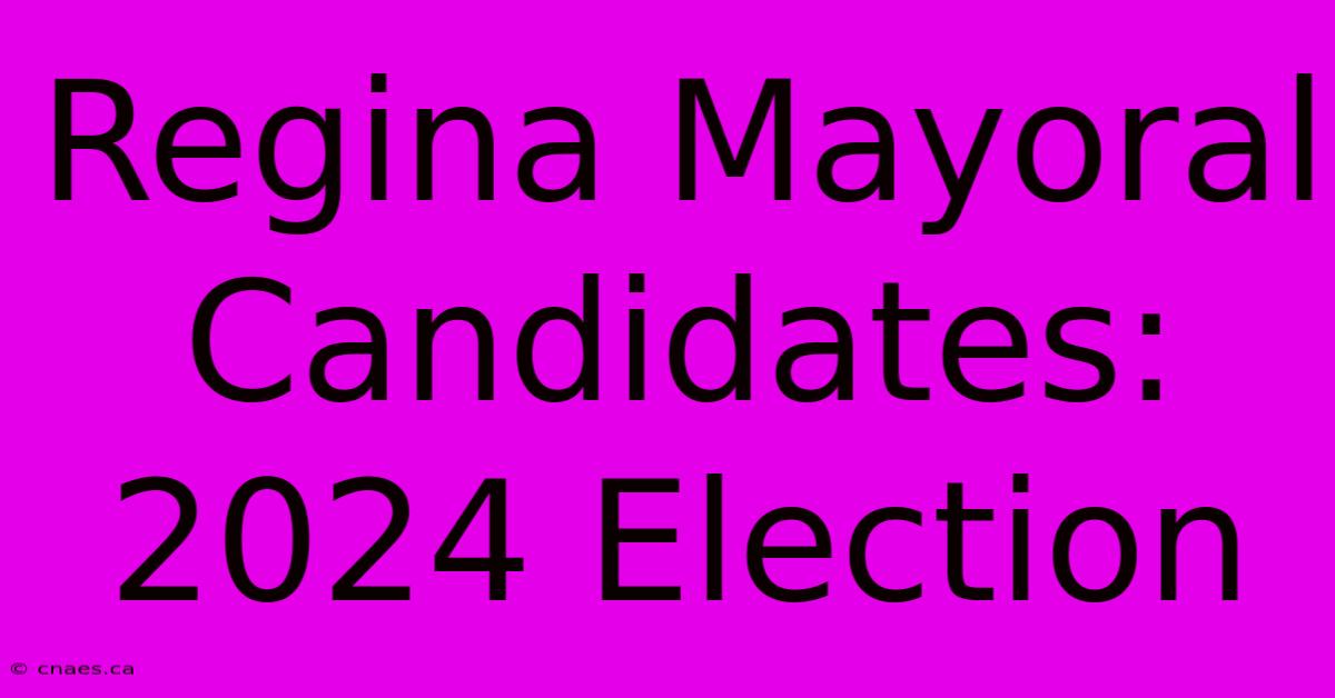 Regina Mayoral Candidates: 2024 Election