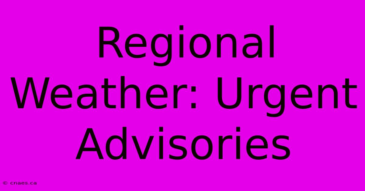 Regional Weather: Urgent Advisories