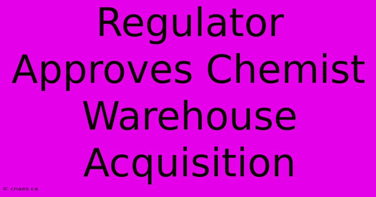 Regulator Approves Chemist Warehouse Acquisition 