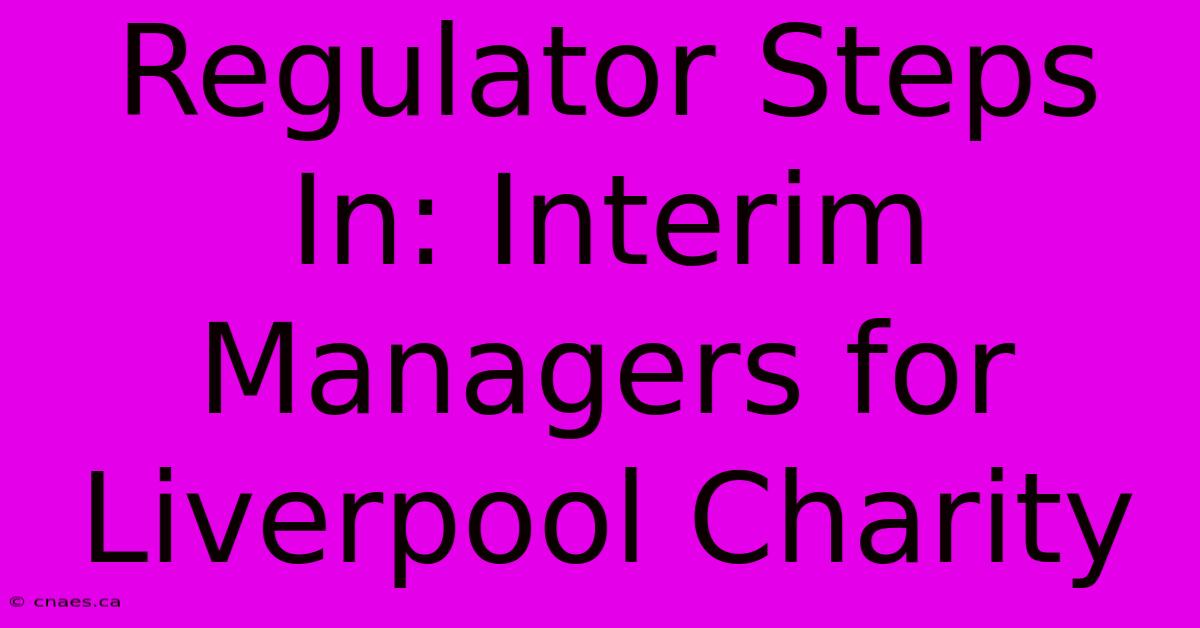 Regulator Steps In: Interim Managers For Liverpool Charity